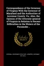 Correspondence of the Governor of Virginia With the Governor of Maryland and the Authorities of Accomac County, Va.; Also, the Opinion of the Attorney-general of Virginia in Relation to Recent Difficulties in the Waters of the Pocomoke .. - Accomac Co. (Va.)