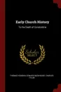 Early Church History. To the Death of Constantine - Thomas Hodgkin, Edward Backhouse, Charles Tylor