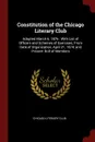 Constitution of the Chicago Literary Club. Adopted March 6, 1876 : With List of Officers and Schemes of Exercises, From Date of Organization, April 21, 1874, and Present Roll of Members - Chicago Literary Club