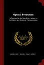 Optical Projection. A Treatise On the Use of the Lantern in Exhibition and Scientific Demonstration - Lewis Wright, Russell Stuart Wright