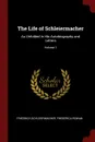 The Life of Schleiermacher. As Unfolded in His Autobiography and Letters; Volume 1 - Friedrich Schleiermacher, Frederica Rowan