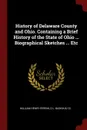 History of Delaware County and Ohio. Containing a Brief History of the State of Ohio ... Biographical Sketches ... Etc - William Henry Perrin, O L. Baskin & Co