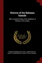 History of the Bahama Islands. With a Special Study of the Abolition of Slavery in the Colony - George Burbank Shattuck, James Martin Wright