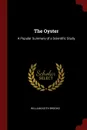 The Oyster. A Popular Summary of a Scientific Study - William Keith Brooks