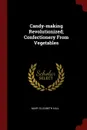 Candy-making Revolutionized; Confectionery From Vegetables - Mary Elizabeth Hall