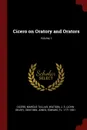 Cicero on Oratory and Orators; Volume 1 - Marcus Tullius Cicero, J S. 1804-1884 Watson, Edward Jones