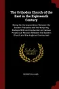 The Orthodox Church of the East in the Eighteenth Century. Being the Correspondence Between the Eastern Patriachs and the Nonjuring Bishops With an Introduction on Various Projects of Reunion Between the Eastern Church and the Anglican Communion - George Williams