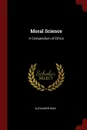 Moral Science. A Compendium of Ethics - Alexander Bain