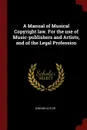 A Manual of Musical Copyright law. For the use of Music-publishers and Artists, and of the Legal Profession - Edward Cutler