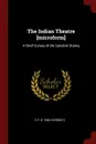 The Indian Theatre .microform.. A Brief Survey of the Sanskrit Drama - E P. b. 1866 Horrwitz