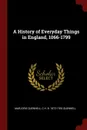 A History of Everyday Things in England, 1066-1799 - Marjorie Quennell, C H. B. 1872-1935 Quennell