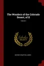 The Wonders of the Colorado Desert, of II; Volume I - George Wharton James