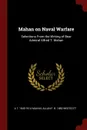 Mahan on Naval Warfare. Selections From the Writing of Bear Admiral Alfred T. Mahan - A T. 1840-1914 Mahan, Allan F. b. 1882 Westcott