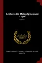 Lectures On Metaphysics and Logic; Volume 2 - Henry Longueville Mansel, John Veitch, William Hamilton