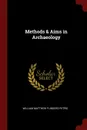 Methods . Aims in Archaeology - William Matthew Flinders Petrie