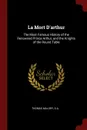 La Mort D.arthur. The Most Famous History of the Renowned Prince Arthur, and the Knights of the Round Table - Thomas Malory, O A.