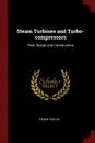 Steam Turbines and Turbo-compressors. Their Design and Construction - Frank Foster
