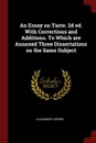 An Essay on Taste. 2d ed. With Corrections and Additions. To Which are Annexed Three Dissertations on the Same Subject - Alexander Gerard