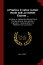 A Practical Treatise On Rail-Roads and Locomotive Engines ... Including an Explanation of Every Patent That Has Hitherto Been Granted in England for Improvements in the Mechanism of Locomotion - Luke Hebert