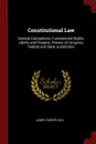 Constitutional Law. General Conceptions, Fundamental Rights, Liberty and Property, Powers of Congress, Federal and State Jurisdiction - James Parker Hall