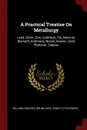 A Practical Treatise On Metallurgy. Lead, Silver, Zinc, Cadmium, Tin, Mercury, Bismuth, Antimony, Nickel, Arsenic, Gold, Platinum, Sulphur - William Crookes, Bruno Kerl, Ernst Otto Röhrig