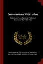 Conversations With Luther. Selections From Recently Published Sources of the Table Talk - Martin Luther, Preserved Smith, Herbert Percival Gallinger