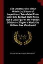 The Construction of the Wonderful Canon of Logarithms. Translated From Latin Into English With Notes and a Catalogue of the Various Editions of Napier.s Works by William Rae Macdonald - William Rae Macdonald, John Napier