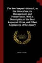 The Bee-keeper.s Manual, or the Honey bee; its Management and Preservation. With a Description of the Best Approved Hives, and Other Appliances of the Apiary - Henry Taylor