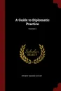 A Guide to Diplomatic Practice; Volume 2 - Ernest Mason Satow
