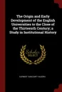 The Origin and Early Development of the English Universities to the Close of the Thirteenth Century; a Study in Institutional History - Earnest Vancourt Vaughn