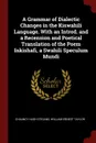 A Grammar of Dialectic Changes in the Kiswahili Language. With an Introd. and a Recension and Poetical Translation of the Poem Inkishafi, a Swahili Speculum Mundi - Chauncy Hugh Stigand, William Ernest Taylor