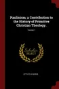 Paulinism; a Contribution to the History of Primitive Christian Theology.; Volume 1 - Otto Pfleiderer