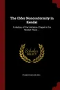 The Older Nonconformity in Kendal. A History of the Unitarian Chapel in the Market Place ... - Francis Nicholson