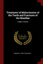 Treatment of Malocclusion of the Teeth and Fractures of the Maxillae. Angle.s System - Edward H. 1855-1930 Angle