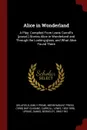 Alice in Wonderland. A Play; Compiled From Lewis Carroll.s .pseud.. Stories Alice in Wonderland and Through the Looking-glass, and What Alice Found There - Emily Prime Delafield, Merrymount Press. bkp CU-BANC, Lewis Carroll