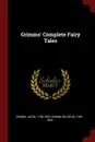 Grimms. Complete Fairy Tales - Grimm Jacob 1785-1863, Grimm Wilhelm 1786-1859