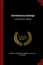 Introductory Geology. A Text-Book for Colleges - Thomas Chrowder Chamberlin, Rollin D. Salisbury