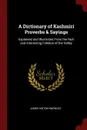 A Dictionary of Kashmiri Proverbs . Sayings. Explained and Illustrated From the Rich and Interesting Folklore of the Valley - James Hinton Knowles