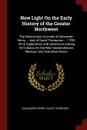 New Light On the Early History of the Greater Northwest. The Manuscript Journals of Alexander Henry ... and of David Thompson ... 1799-1814. Exploration and Adventure Among the Indians On the Red, Saskatchewan, Missouri and Columbia Rivers - Alexander Henry, David Thompson