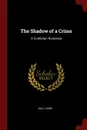 The Shadow of a Crime. A Cumbrian Romance - Hall Caine