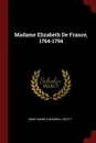 Madame Elizabeth De France, 1764-1794 - Mary Monica Maxwell-Scott