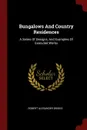 Bungalows And Country Residences. A Series Of Designs, And Examples Of Executed Works - Robert Alexander Briggs