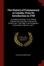 The History of Freemasonry in Canada, From Its Introduction in 1749. Compiled and Written From Official Records and From Mss. Covering the Period From 1749-1858, in the Possession of the Author, Volume 1, part 1 - John Ross Robertson