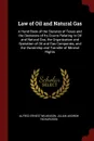 Law of Oil and Natural Gas. A Hand Book of the Statutes of Texas and the Decisions of Its Courts Relating to Oil and Natural Gas, the Organization and Operation of Oil and Gas Companies, and the Ownership and Transfer of Mineral Rights - Alfred Ernest Wilkinson, Julian Andrew Richardson