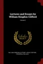 Lectures and Essays by William Kingdon Clifford; Volume 2 - William Kingdon Clifford, Leslie Stephen, Frederick Pollock