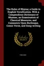 The Rules of Rhyme; a Guide to English Versification. With a Compendious Dictionary of Rhymes, an Examination of Classical Measures, and Comments Upon Burlesque, Comic Verse, and Song-writing - Tom Hood