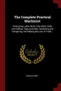 The Complete Practical Machinist. Embracing Lathe Work, Vise Work, Drills and Drilling, Taps and Dies, Hardening and Tempering, the Making and use of Tools .. - Joshua Rose