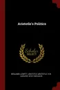 Aristotle.s Politics - Benjamin Jowett, Aristotle Aristotle, H W. Carless 1874-1928 Davis