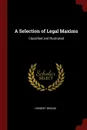 A Selection of Legal Maxims. Classified and Illustrated - Herbert Broom