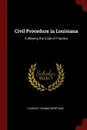 Civil Procedure in Louisiana. Following the Code of Practice - Charles Thomas Wortham